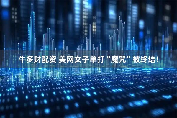 牛多财配资 美网女子单打“魔咒”被终结！