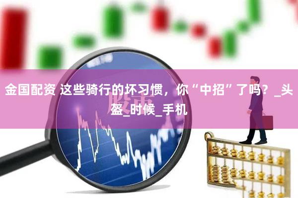 金国配资 这些骑行的坏习惯，你“中招”了吗？_头盔_时候_手机
