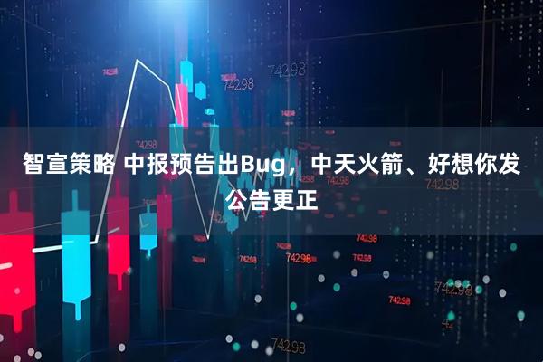 智宣策略 中报预告出Bug，中天火箭、好想你发公告更正